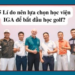 5 Lí do nên lựa chọn học viện IGA để bắt đầu học golf?