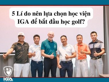 5 Lí do nên lựa chọn học viện IGA để bắt đầu học golf?